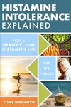 Histamine Intolerance Explained: 12 Steps To Building a Healthy Low Histamine Lifestyle, featuring the best low histamine supplements and low histamine diet (The Histamine Intolerance Series)