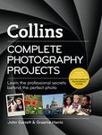 Collins Complete Photography Projects: Learn the Professional Secrets Behind the Perfect Photo