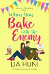 When You Bake with the Enemy: A sweet romantic comedy (When in Rotheberg Book 1)