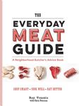 The Everyday Meat Guide: A Neighborhood Butcher's Advice Book (Meat Cookbook, Meat Eater Cookbook, Paleo Cookbook)