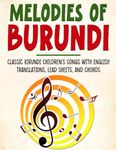 Melodies of Burundi: Classic Kirundi Children's Songs With English Translations, Lead Sheets, And Chords: 15 (Trilingual Books (Kirundi-English-French))