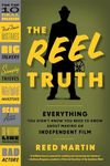 The Reel Truth: Everything You Didn't Know You Need to Know about Making an Independent Film