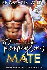 Remington's Mate: A Fated Mates Paranormal Shifter Romance (Wild Blood Shifters Book 3)