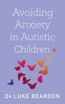 Avoiding Anxiety in Autistic Children: A Guide for Autistic Wellbeing (Overcoming Common Problems)