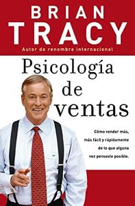 Psicologia de ventas: Como vender más, más facil y rapidamente de lo que alguna vez pensaste que fuese posible: Cómo vender más, más fácil y rápidamente ... que alguna vez pensaste que fuese posible