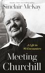 Meeting Churchill: An insightful biography and history of the British Prime Minister through the eyes of those who knew him