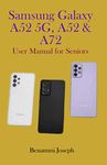 Samsung Galaxy A52 5G, A52 & A72: User Manual for Seniors