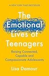 The Emotional Lives of Teenagers: Raising Connected, Capable and Compassionate Adolescents