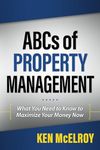 The ABCs of Property Management: What You Need to Know to Maximize Your Money Now