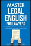 Master Legal English for Lawyers: English Writing, Grammar & Punctuation for Law.: Includes Expert Legal Documents & Templates