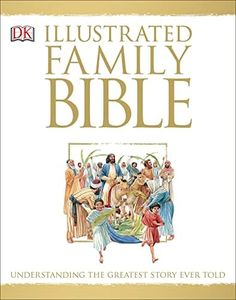 Illustrated Family Bible: Understanding the Greatest Story Ever Told (DK Bibles and Bible Guides)