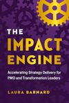 The IMPACT Engine: Accelerating Strategy Delivery for PMO and Transformation Leaders