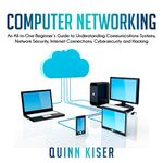 Computer Networking: An All-in-One Beginner's Guide to Understanding Communications Systems, Network Security, Internet Connections, Cybersecurity and Hacking