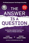 The Answer is a Question: The Missing Superpower that Changes Everything and Will Transform Your Impact as a Manager and Leader