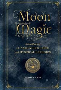 Moon Magic: A Handbook of Lunar Cycles, Lore, and Mystical Energies: 3