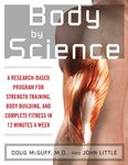 Body by Science: A Research Based Program to Get the Results You Want in 12 Minutes a Week