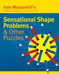 Sensational Shape Problems & Other Puzzles (Ivan Moscovich's MasterMind Collections)