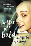 Better Off Bald: A Life in 147 Days