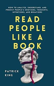 Read People Like a Book: How to Analyze, Understand, and Predict People's Emotions, Thoughts, Intentions, and Behaviors