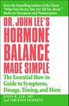 DR. JOHN LEE'S HORMONE BALANCE MADE SIMPLE: The Essential How-to Guide to Symptoms, Dosage, Timing, and More