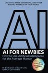 AI for Newbies: How to Use Artificial Intelligence for the Average Human (A Beginner's Guide)