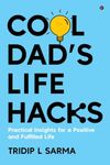 Cool Dad's Life Hacks : Practical Insights for a Positive and Fulfilled Life