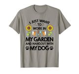 Gardener I Just Want To Work In My Garden Hang Out With Dog T-Shirt