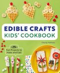 Edible Crafts Kids' Cookbook: 25 Fu