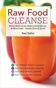 Raw Food Cleanse: Restore Health and Lose Weight by Eating Delicious, All-Natural Foods—Instead of Starving Yourself
