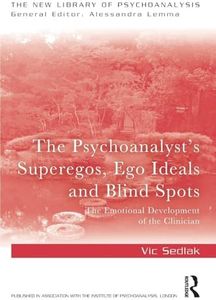 The Psychoanalyst's Superegos, Ego Ideals and Blind Spots: The Emotional Development of the Clinician