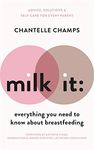 Milk It: Everything You Need to Know About Breastfeeding: Advice, solutions & self-care for every parent