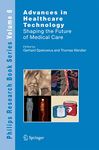 Advances in Healthcare Technology: Shaping the Future of Medical Care: 6 (Philips Research Book Series, 6)