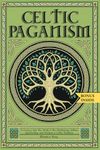 Celtic Paganism: A Journey into the World of the Mythology, Folklore, Spirituality, and Wisdom of Celtic Tradition