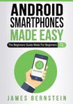 Android Smartphones Made Easy: The Beginners Guide Made For Beginners: 10 (Computers Made Easy)