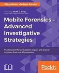 Mobile Forensics - Advanced Investigative Strategies: Master powerful strategies to acquire and analyze evidence from real-life scenarios