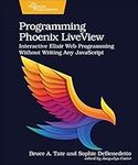 Programming Phoenix LiveView: Interactive Elixir Web Programming Without Writing Any JavaScript