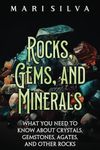 Rocks, Gems, and Minerals: What You Need to Know about Crystals, Gemstones, Agates, and Other Rocks