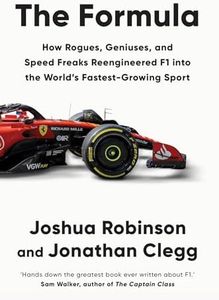 The Formula: How Rogues, Geniuses, and Speed Freaks Reengineered F1 into the World's Fastest-Growing Sport