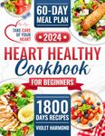 Heart Healthy Cookbook for Beginners: 1800 Days of Amazing Low-Sodium and Low-Fat recipes to Safeguard Your Heart Health. 60-Day Meal Plan Inlcuded (Eat Well, Live Better)