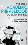 The Only Academic Phrasebook You'll Ever Need: 600 Examples of Academic Language