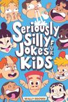 Seriously Silly Jokes for Kids: Joke Book for Boys and Girls ages 7-12