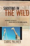 Shooting in the Wild: An Insider's Account of Making Movies in the Animal Kingdom