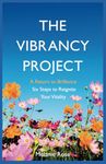 The Vibrancy Project: A Return to Brilliance: Six Steps to Reignite Your Vitality