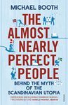 ALMOST NEARLY PERFECT PEOPLE: Behind the Myth of the Scandinavian Utopia