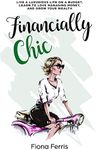 Financially Chic: Live a luxurious life on a budget, learn to love managing money, and grow your wealth: 1