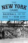 The New York Game: Baseball and the Rise of a New City