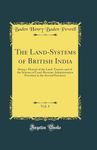 The Land-Systems of British India, Vol. 1: Being a Manual of the Land-Tenures and of the Systems of Land-Revenue Administration Prevalent in the Several Provinces (Classic Reprint)