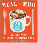 Meal in a Mug: 80 Fast, Easy Recipes for Hungry People--All You Need Is a Mug and a Microwave