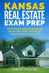 Kansas Real Estate Exam Prep: The Complete Guide to Passing the Kansas Real Estate Salesperson License Exam the First Time!