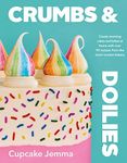 Crumbs & Doilies: Over 90 mouth-watering bakes to create at home from YouTube sensation Cupcake Jemma